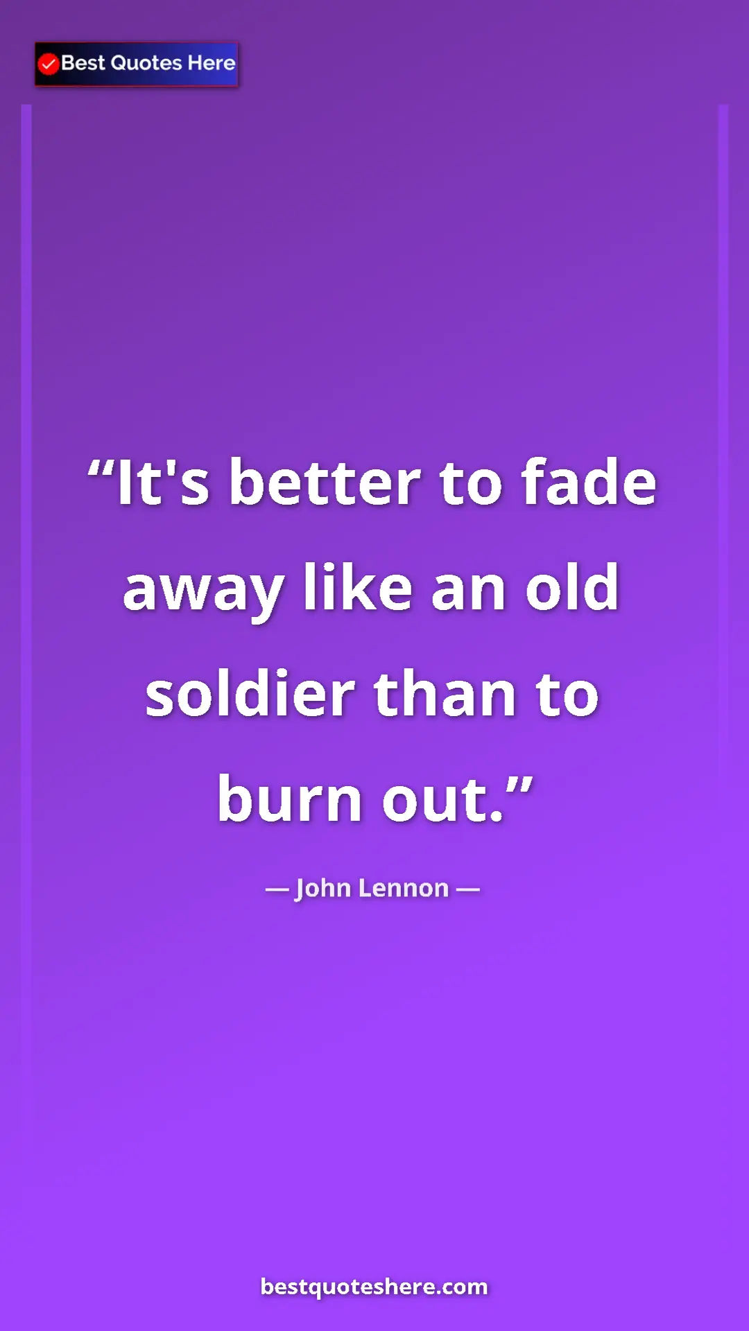 John Lennon Quote Card: "It's better to fade away like an old soldier than to burn..." Pinterest quote poster by John Lennon: "It's better to fade away like an old soldier than to burn..."