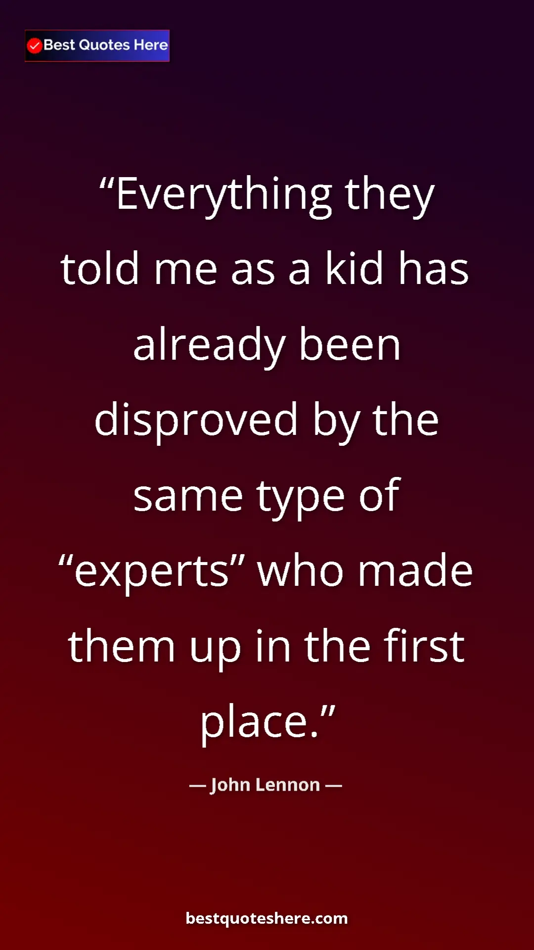 John Lennon Quote Card: "Everything they told me as a kid has already been disproved..." Pinterest quote poster by John Lennon: "Everything they told me as a kid has already been disproved..."