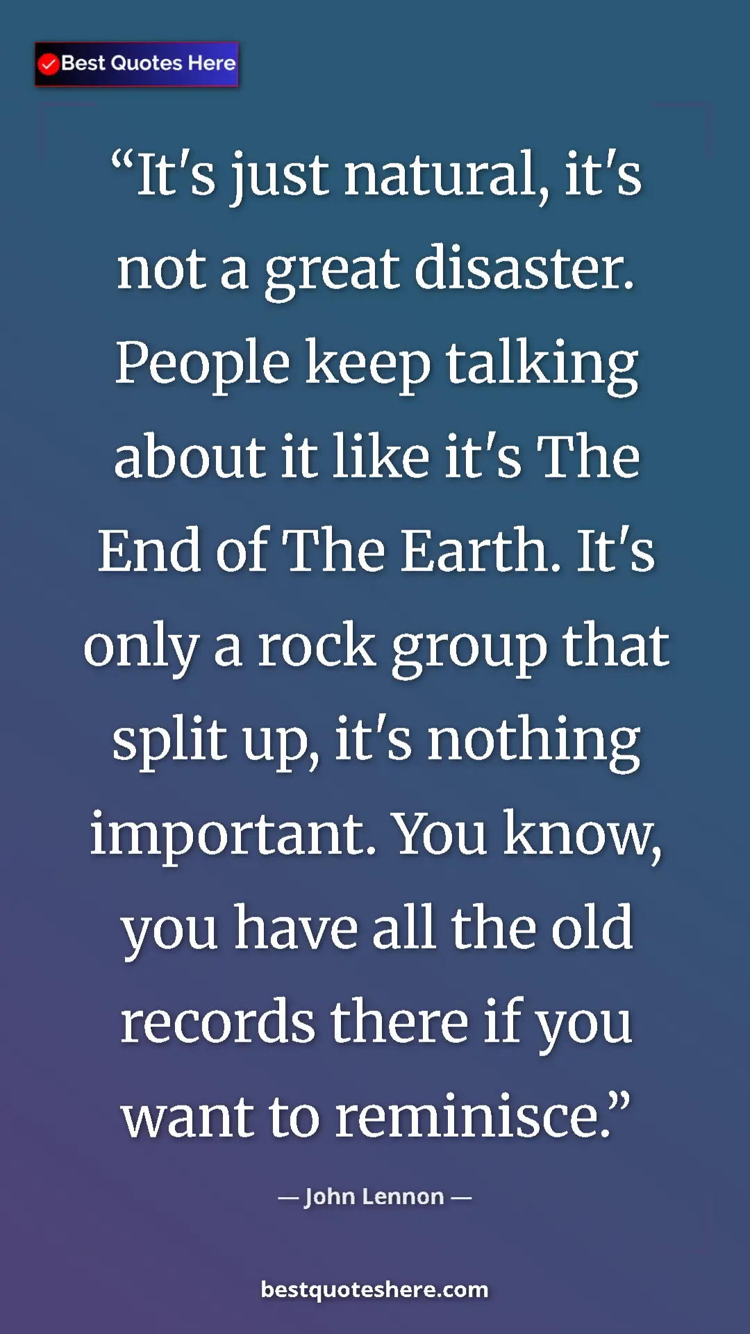 Pinterest quote poster by John Lennon: "It's just natural, it's not a great disaster. People keep..."