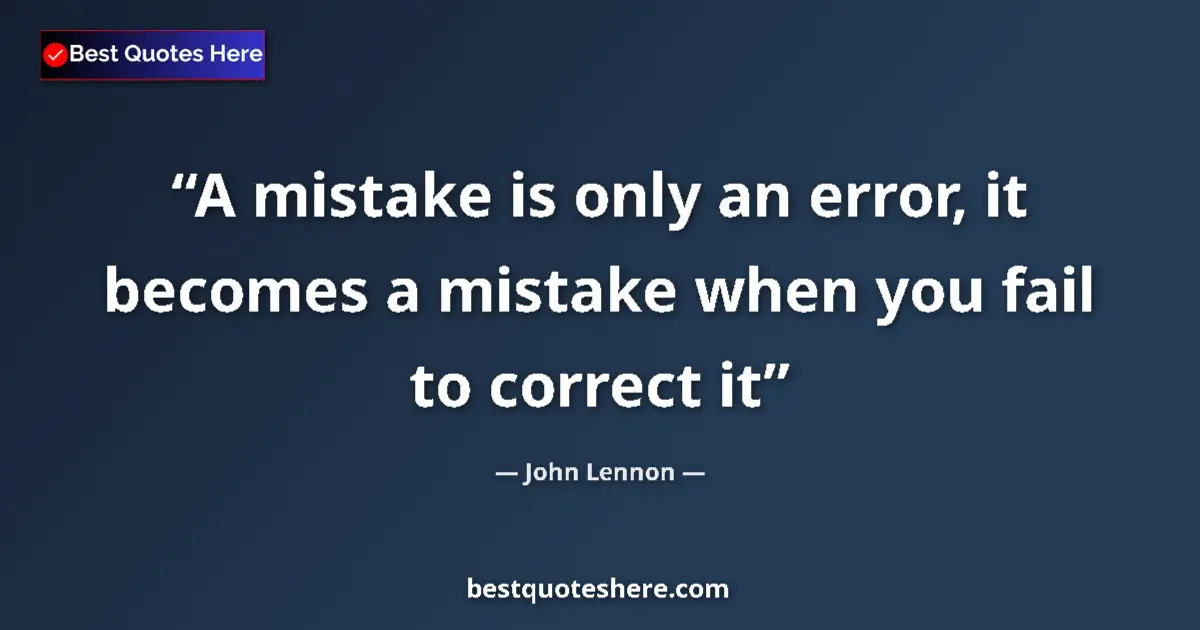 John Lennon Quote: "A mistake is only an error, it becomes a mistake when you..." John Lennon quote: "A mistake is only an error, it becomes a mistake when you..."