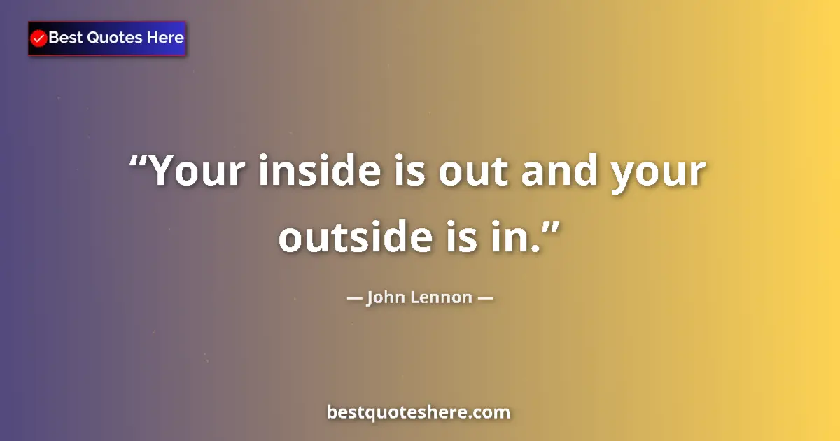 Quote by John Lennon: Your inside is out and your outside is in.