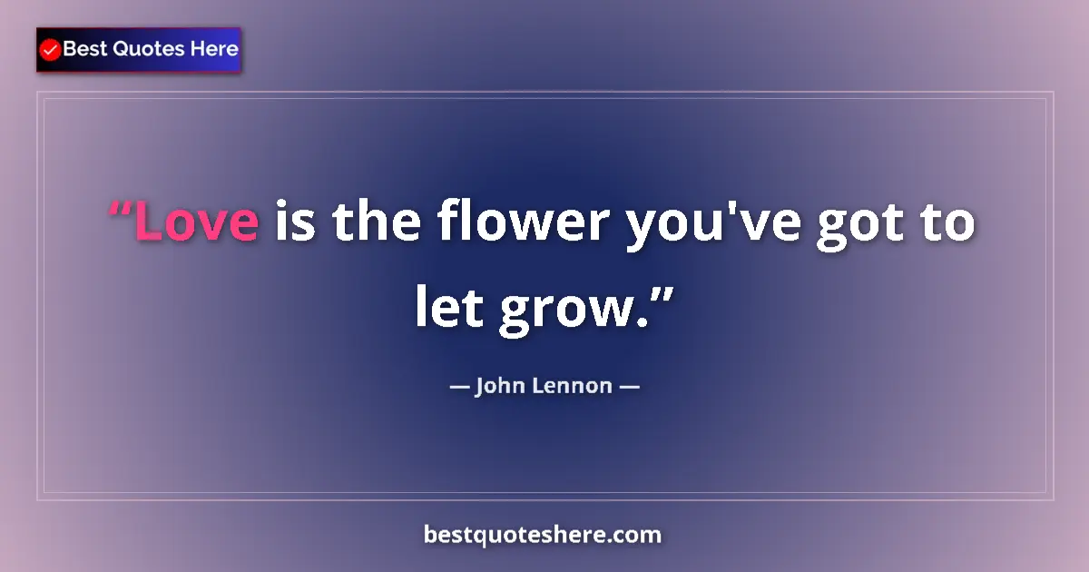 Quote by John Lennon: Love is the flower you've got to let grow....