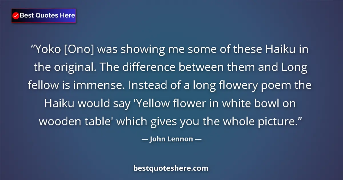 Quote by John Lennon: Yoko [Ono] was showing me some of these Haiku in the original. The difference between them and Long ...