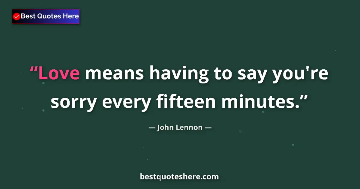 Quote by John Lennon: Love means having to say you're sorry every fiftee