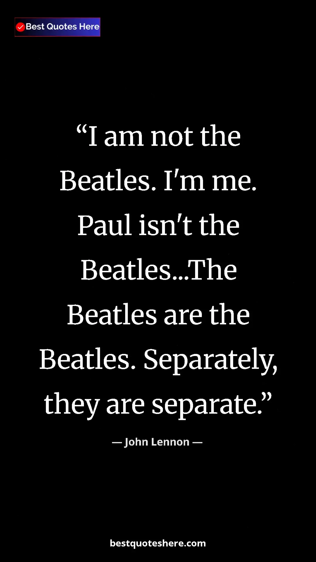John Lennon Quote Card: "I am not the Beatles. I'm me. Paul isn't the Beatles...The..." Pinterest quote poster by John Lennon: "I am not the Beatles. I'm me. Paul isn't the Beatles...The..."