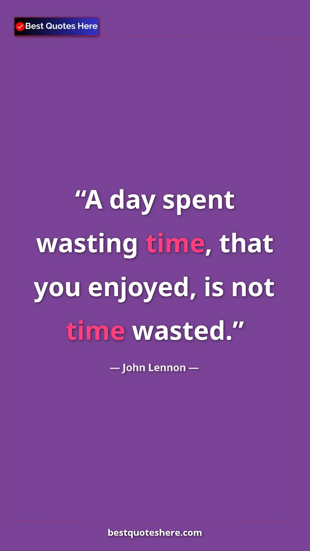 John Lennon Quote Card: "A day spent wasting time, that you enjoyed, is not time..." Pinterest quote poster by John Lennon: "A day spent wasting time, that you enjoyed, is not time..."
