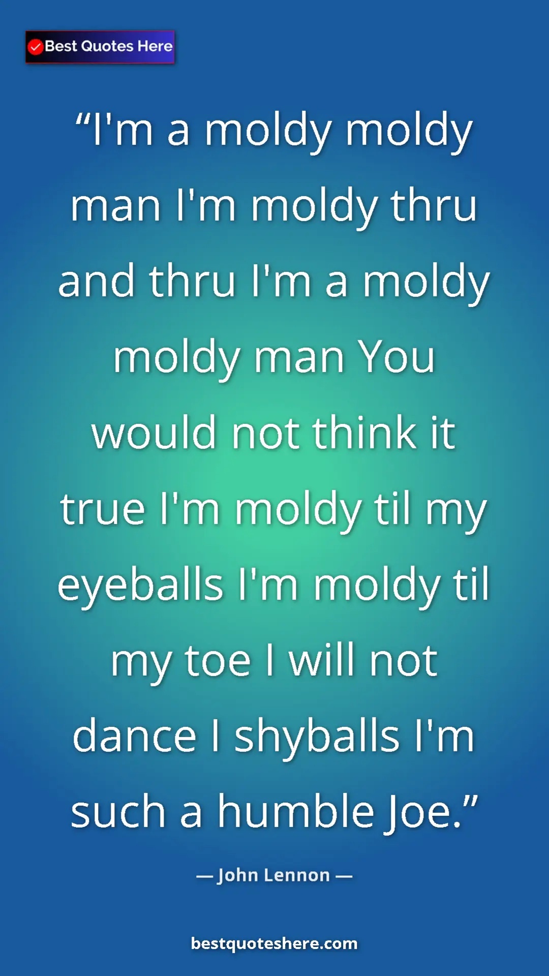 John Lennon Quote Card: "I'm a moldy moldy man I'm moldy thru and thru I'm a moldy..." Pinterest quote poster by John Lennon: "I'm a moldy moldy man I'm moldy thru and thru I'm a moldy..."
