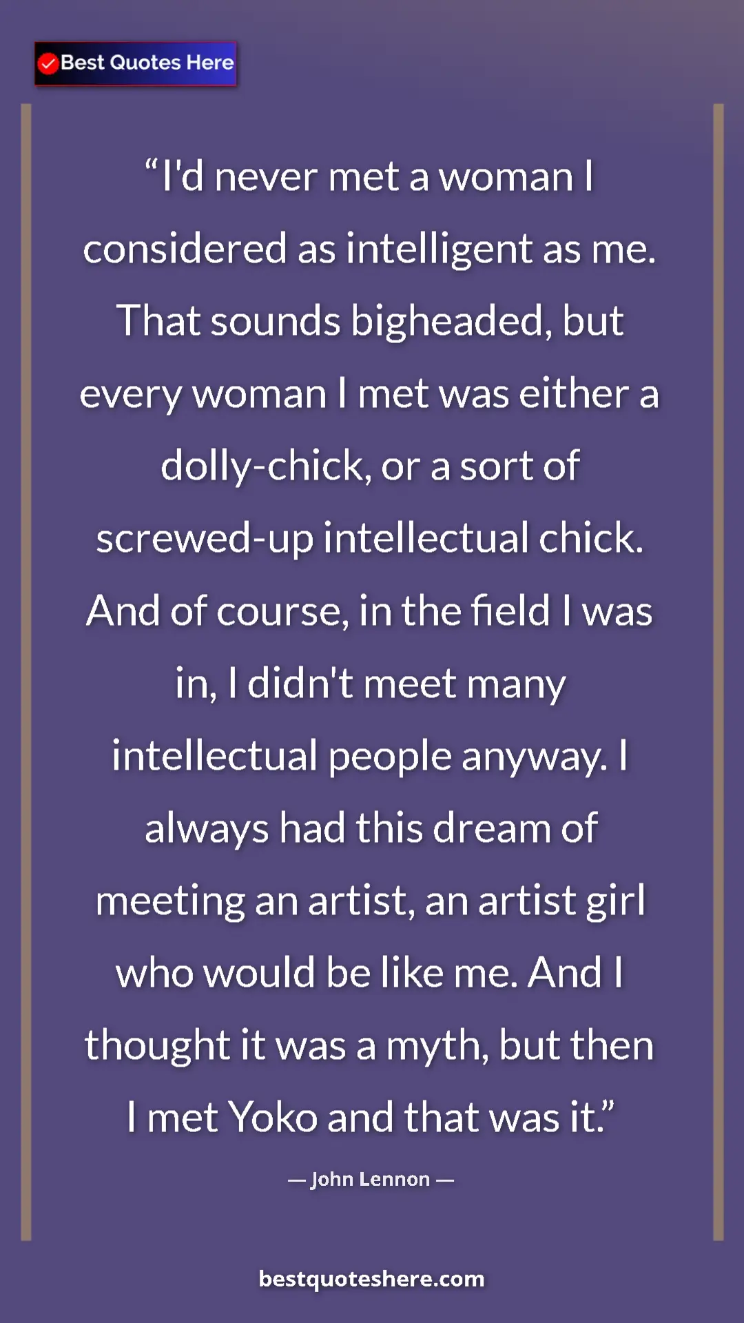 John Lennon Quote Card: "I'd never met a woman I considered as intelligent as me...." Pinterest quote poster by John Lennon: "I'd never met a woman I considered as intelligent as me...."