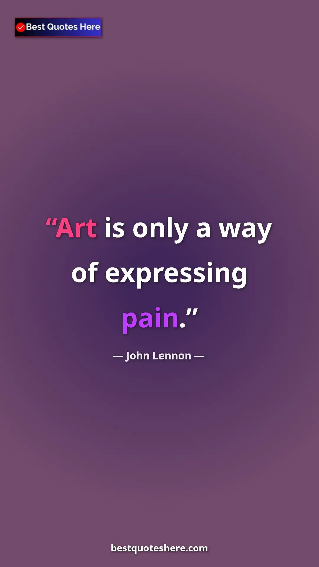 John Lennon Quote Card: "Art is only a way of expressing pain." Pinterest quote poster by John Lennon: "Art is only a way of expressing pain."
