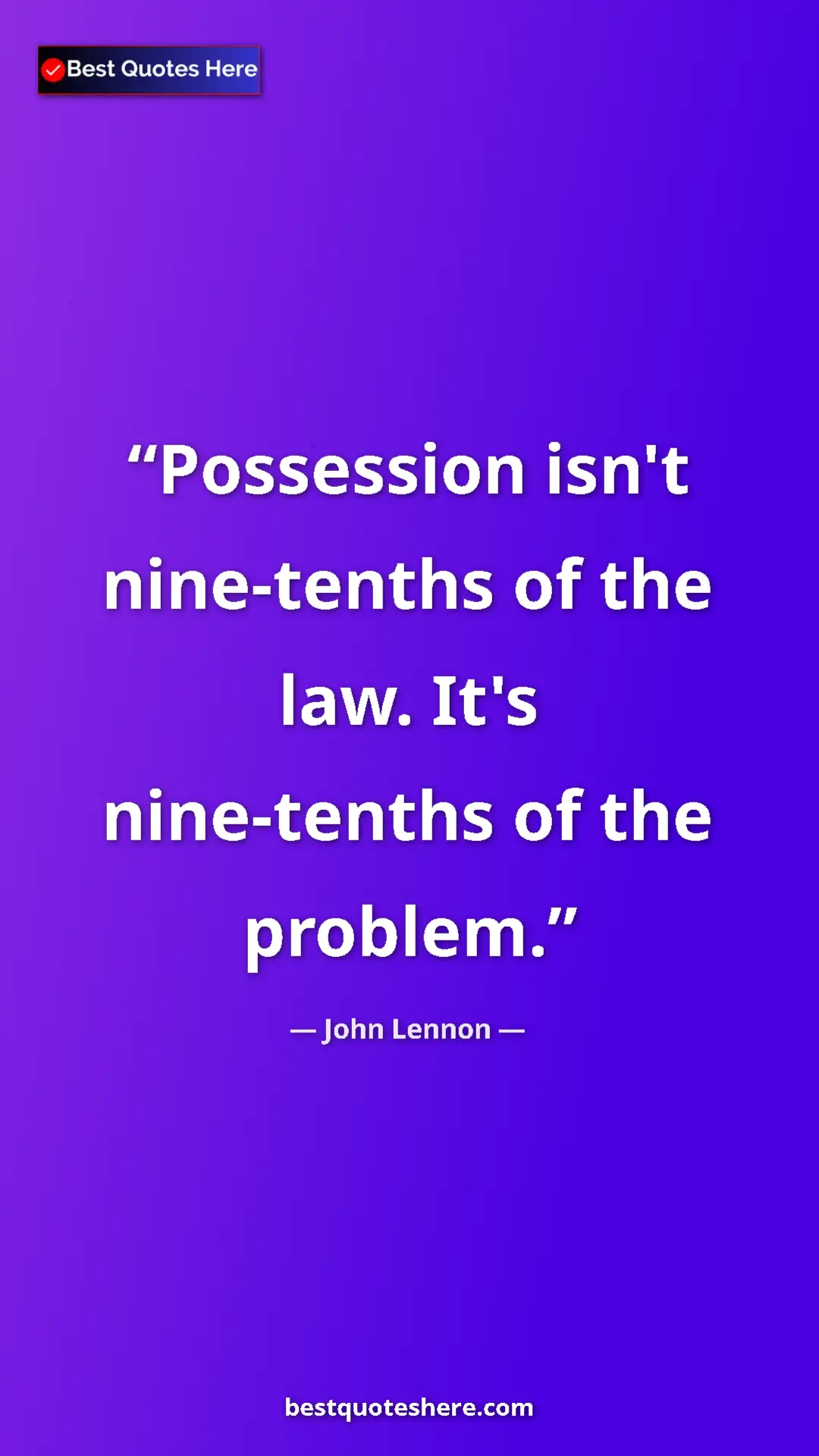John Lennon Quote Card: "Possession isn't nine-tenths of the law. It's nine-tenths..." Pinterest quote poster by John Lennon: "Possession isn't nine-tenths of the law. It's nine-tenths..."