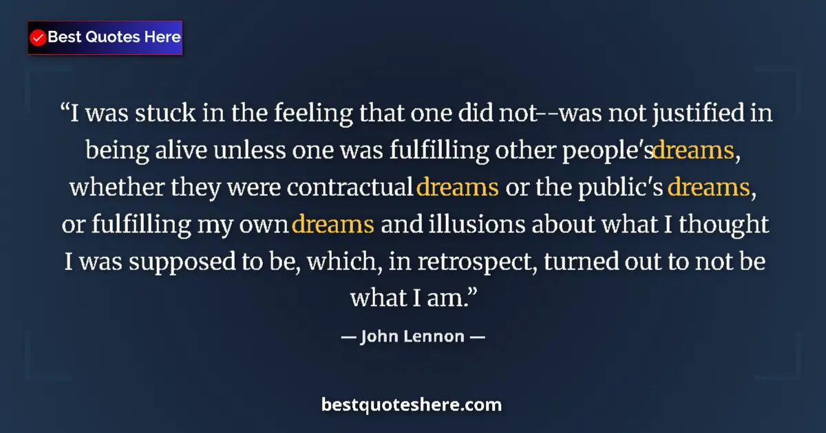 Quote by John Lennon: I was stuck in the feeling that one did not--was not justified in being alive unless one was fulfill...