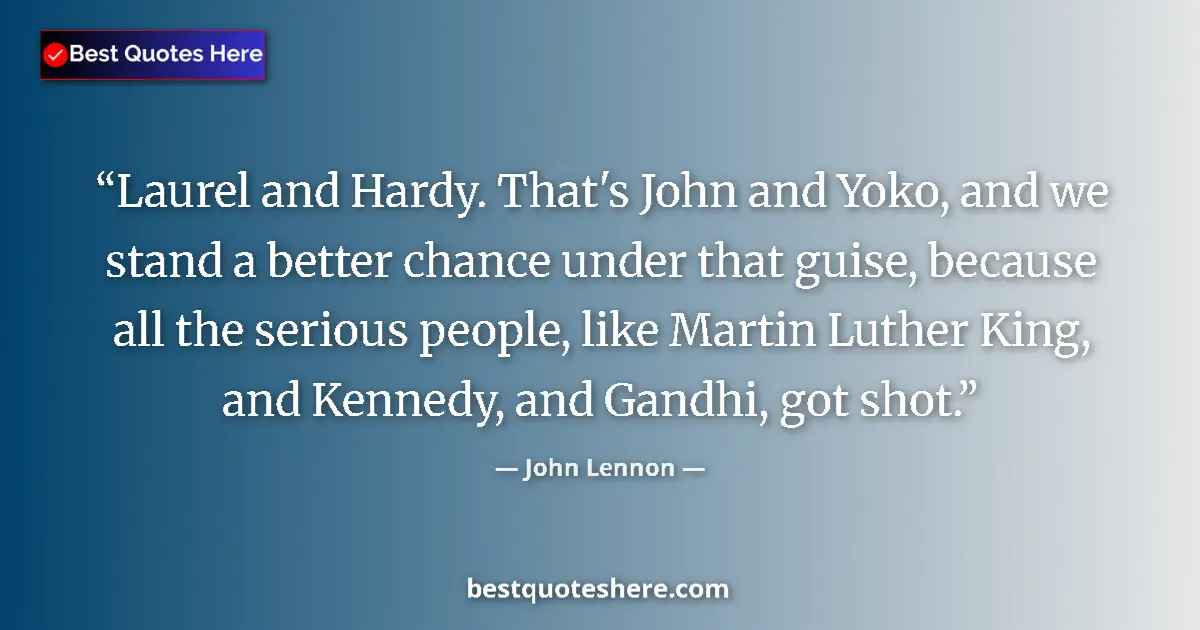Quote by John Lennon: Laurel and Hardy. That's John and Yoko, and we stand a better chance under that guise, because all t...