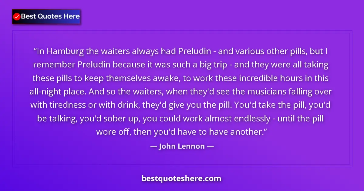 Quote by John Lennon: In Hamburg the waiters always had Preludin - and various other pills, but I remember Preludin becaus...