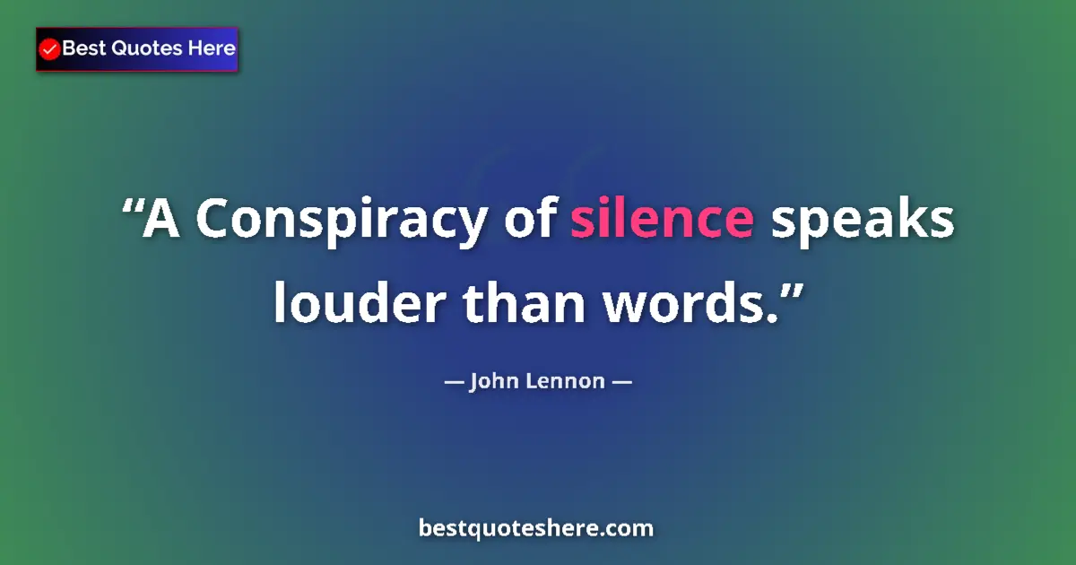 Quote by John Lennon: A Conspiracy of silence speaks louder than words....