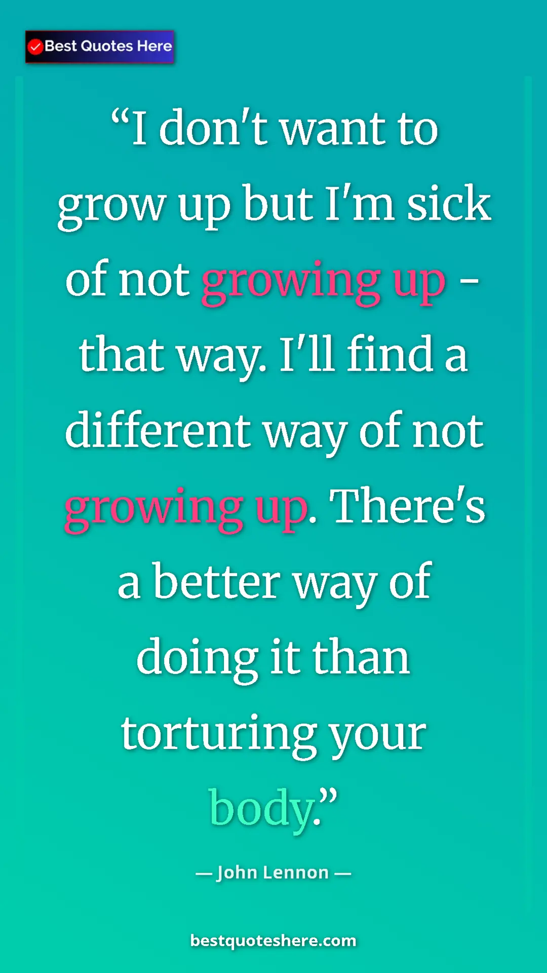 John Lennon Quote Card: "I don't want to grow up but I'm sick of not growing up -..." Pinterest quote poster by John Lennon: "I don't want to grow up but I'm sick of not growing up -..."