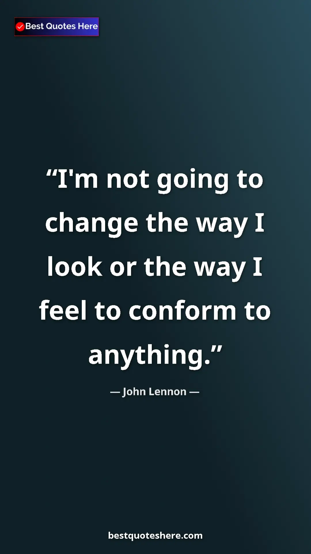 John Lennon Quote Card: "I'm not going to change the way I look or the way I feel to..." Pinterest quote poster by John Lennon: "I'm not going to change the way I look or the way I feel to..."