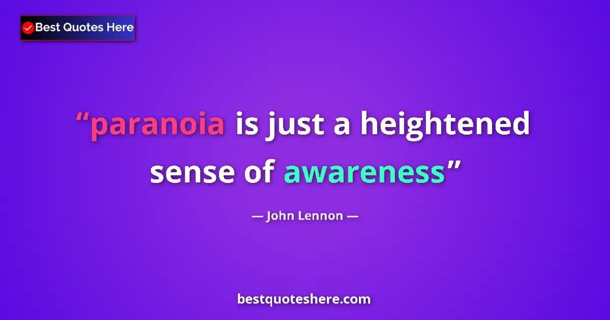 Quote by John Lennon: paranoia is just a heightened sense of awareness...