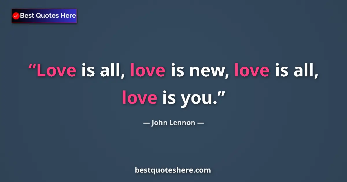 Quote by John Lennon: Love is all, love is new, love is all, love is you....