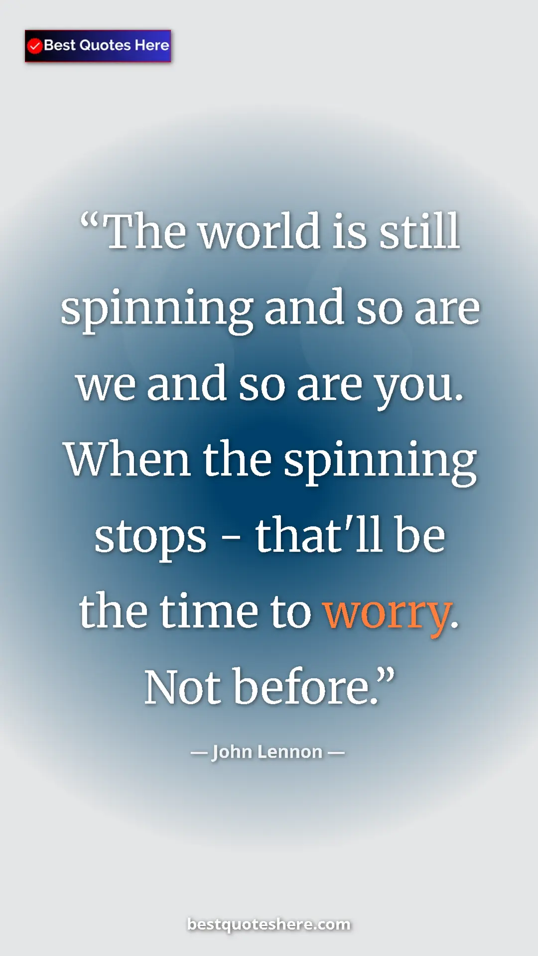 Pinterest quote poster by John Lennon: "The world is still spinning and so are we and so are you...."