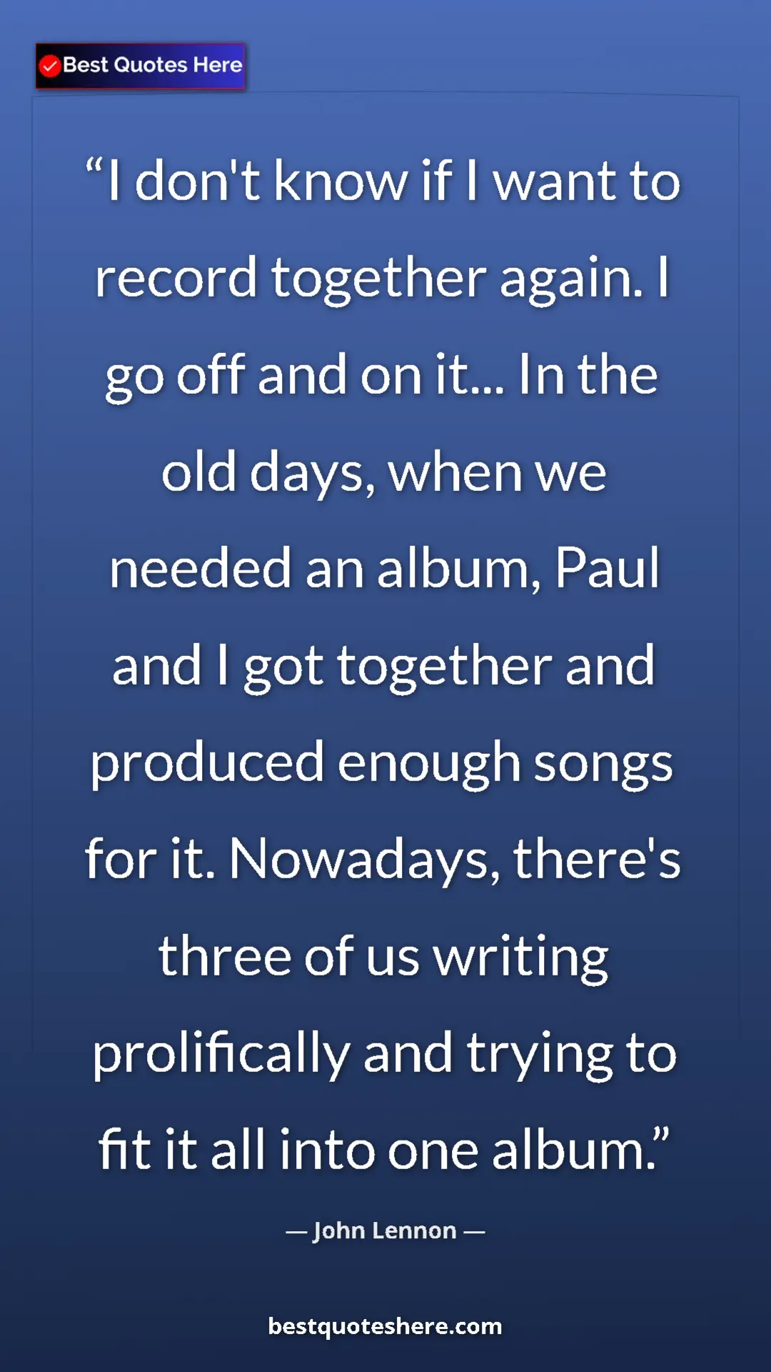 John Lennon Quote Card: "I don't know if I want to record together again. I go off..." Pinterest quote poster by John Lennon: "I don't know if I want to record together again. I go off..."