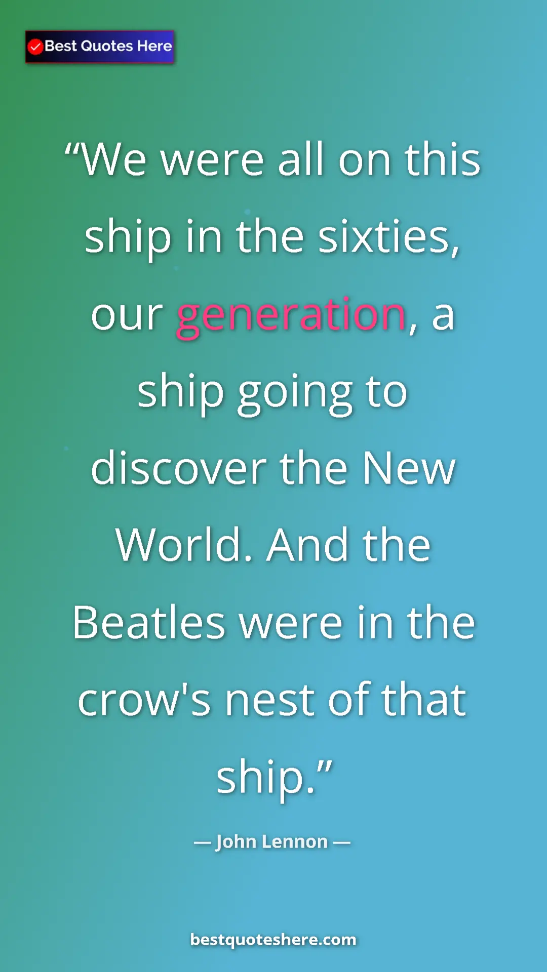 Pinterest quote poster by John Lennon: "We were all on this ship in the sixties, our generation, a..."