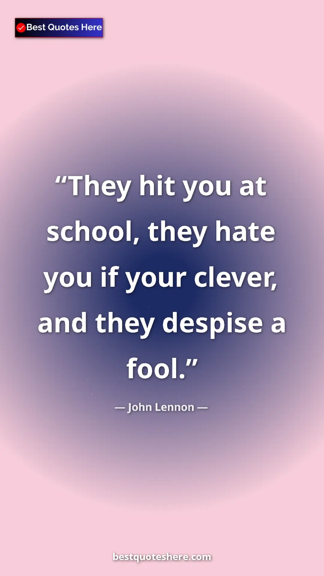Pinterest quote poster by John Lennon: "They hit you at school, they hate you if your clever, and..."