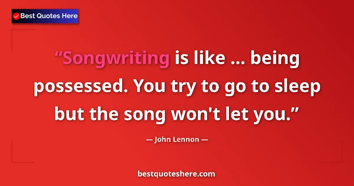 Image for the quote by John Lennon: Songwriting is like ... being possessed. You try to go to sleep but the song won't let you....