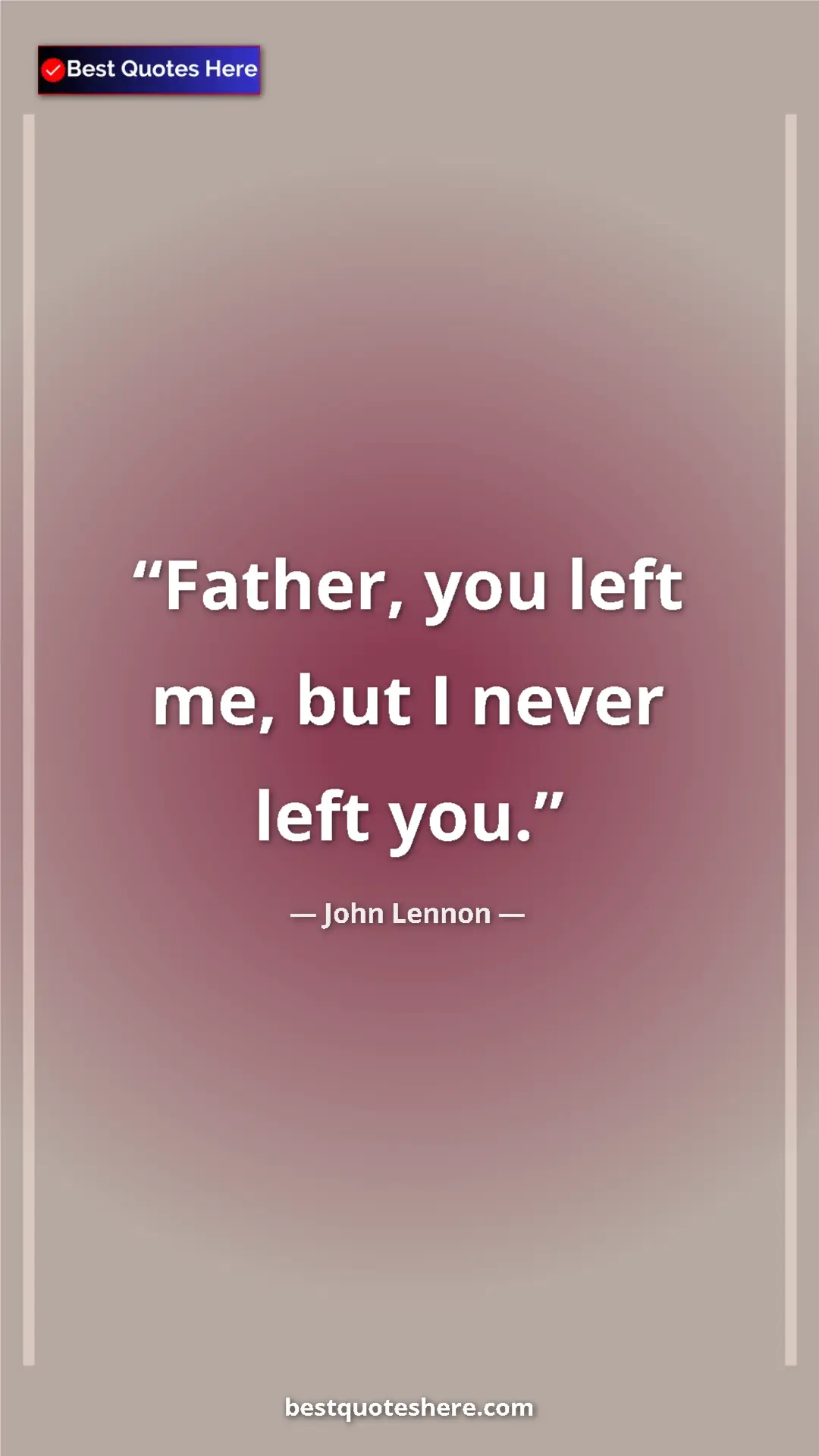 John Lennon Quote Card: "Father, you left me, but I never left you." Pinterest quote poster by John Lennon: "Father, you left me, but I never left you."