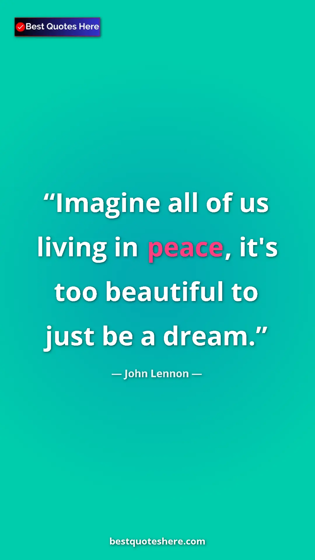 John Lennon Quote Card: "Imagine all of us living in peace, it's too beautiful to..." Pinterest quote poster by John Lennon: "Imagine all of us living in peace, it's too beautiful to..."