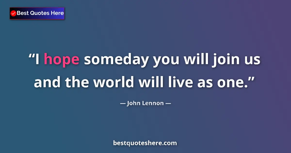 Quote by John Lennon: I hope someday you will join us and the world will live as one....