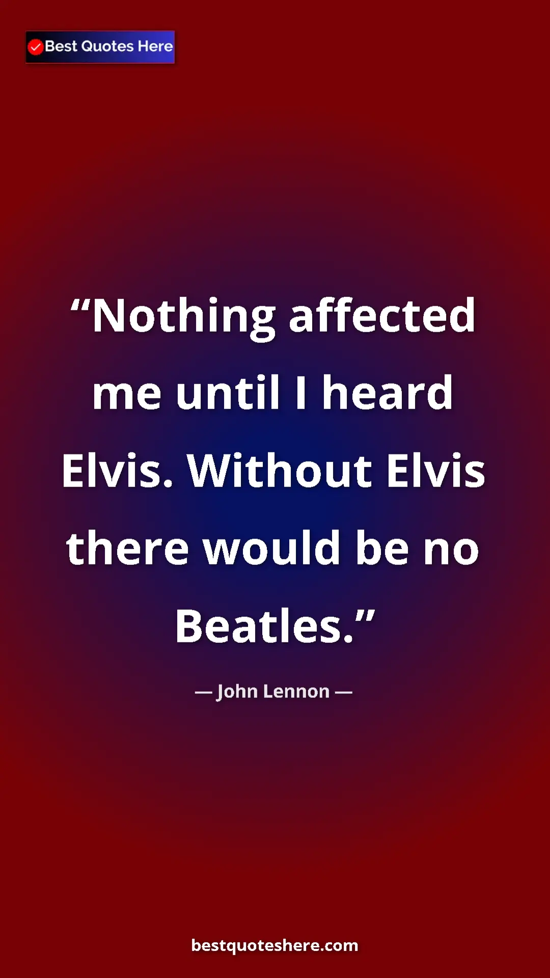 John Lennon Quote Card: "Nothing affected me until I heard Elvis. Without Elvis..." Pinterest quote poster by John Lennon: "Nothing affected me until I heard Elvis. Without Elvis..."