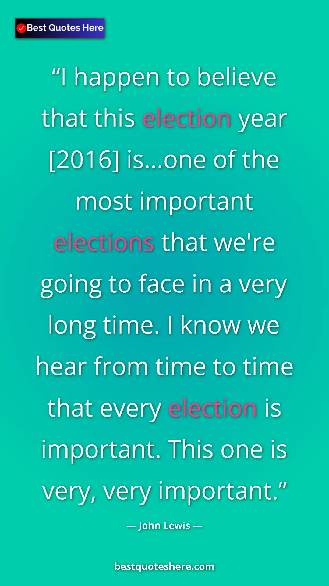 Pinterest quote poster by John Lewis: "I happen to believe that this election year [2016] is...one..."