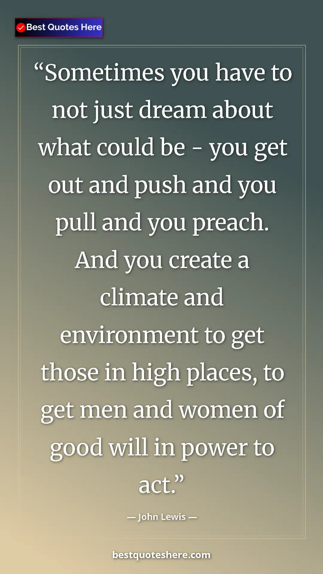 Pinterest quote poster by John Lewis: "Sometimes you have to not just dream about what could be -..."