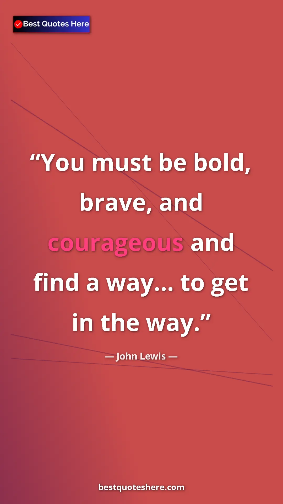 Pinterest quote poster by John Lewis: "You must be bold, brave, and courageous and find a way......"