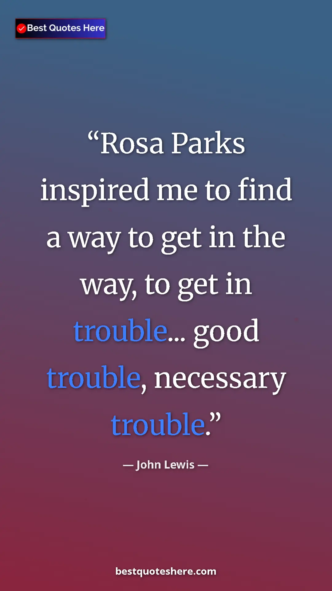Pinterest quote poster by John Lewis: "Rosa Parks inspired me to find a way to get in the way, to..."