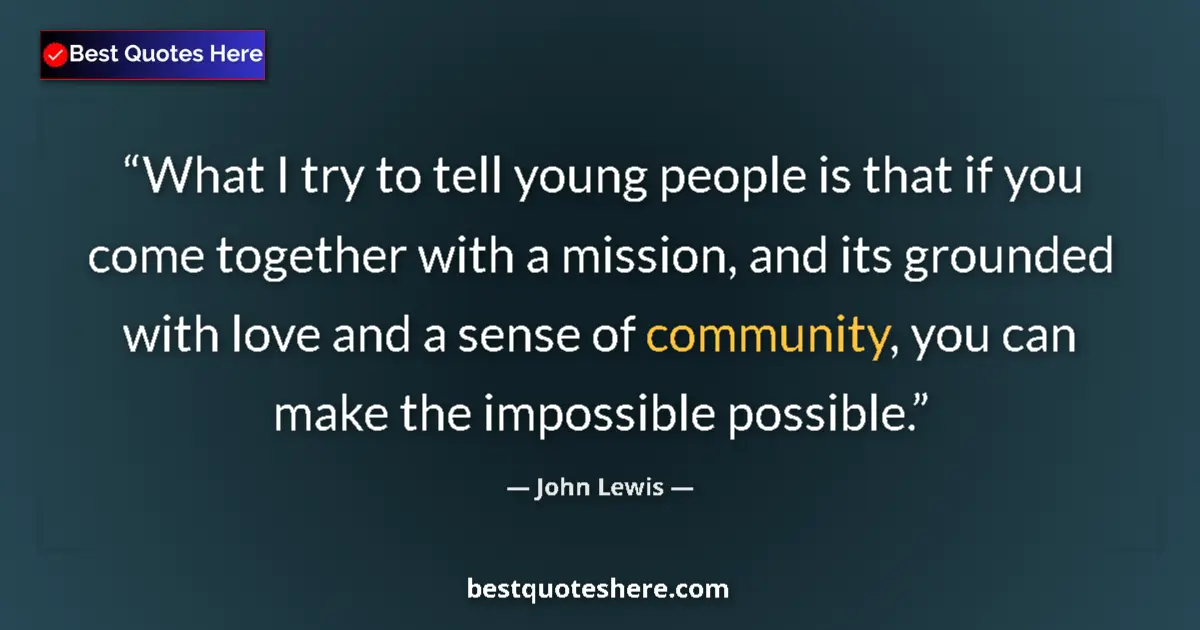 Quote by John Lewis: What I try to tell young people is that if you come together with a mission, and its grounded with l...