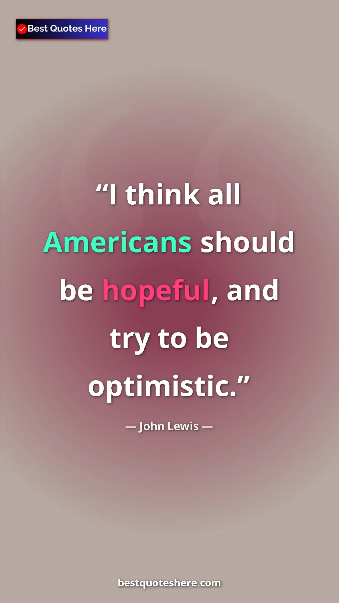 John Lewis Quote Card: "I think all Americans should be hopeful, and try to be..." Pinterest quote poster by John Lewis: "I think all Americans should be hopeful, and try to be..."