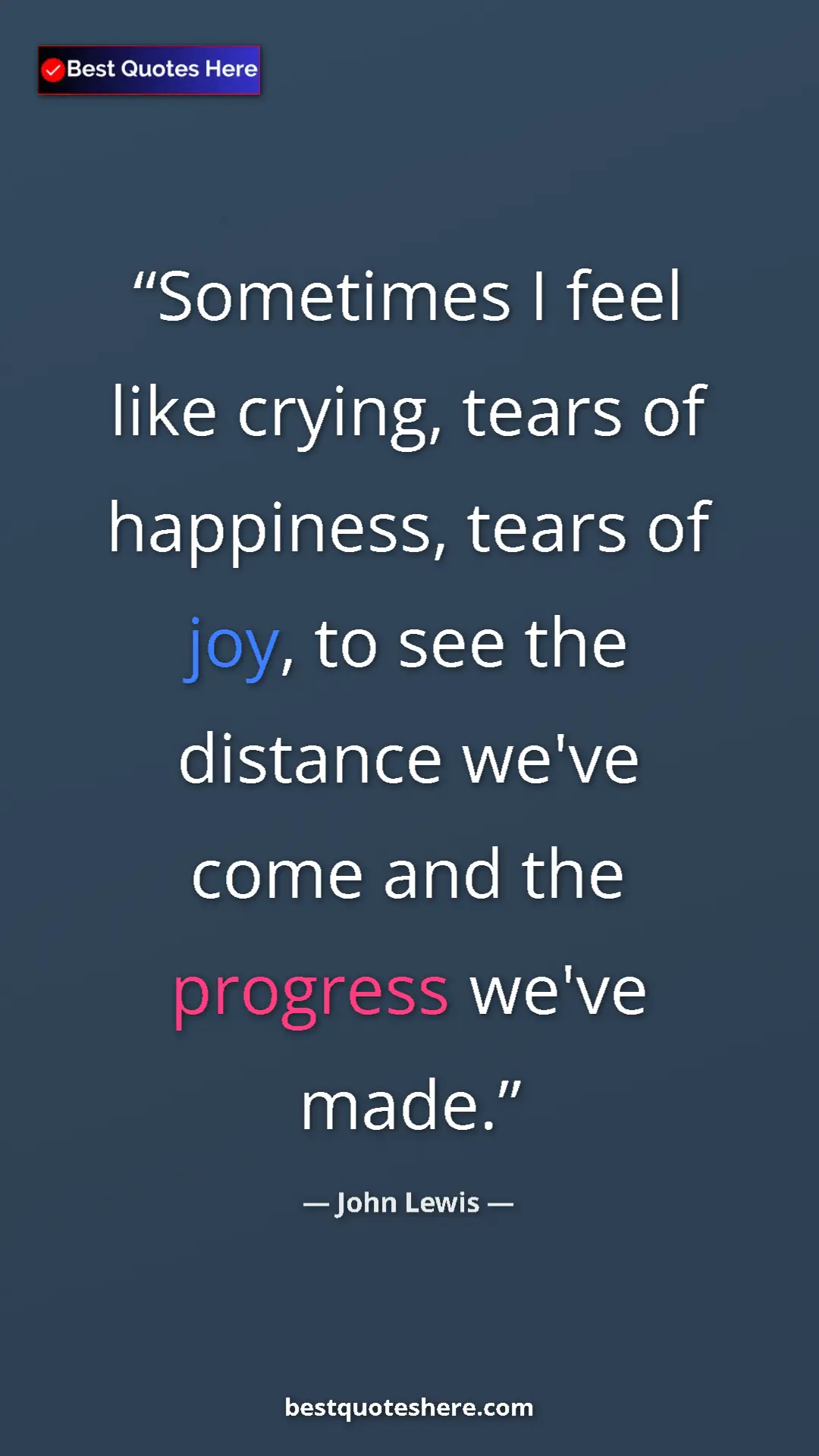 Pinterest quote poster by John Lewis: "Sometimes I feel like crying, tears of happiness, tears of..."