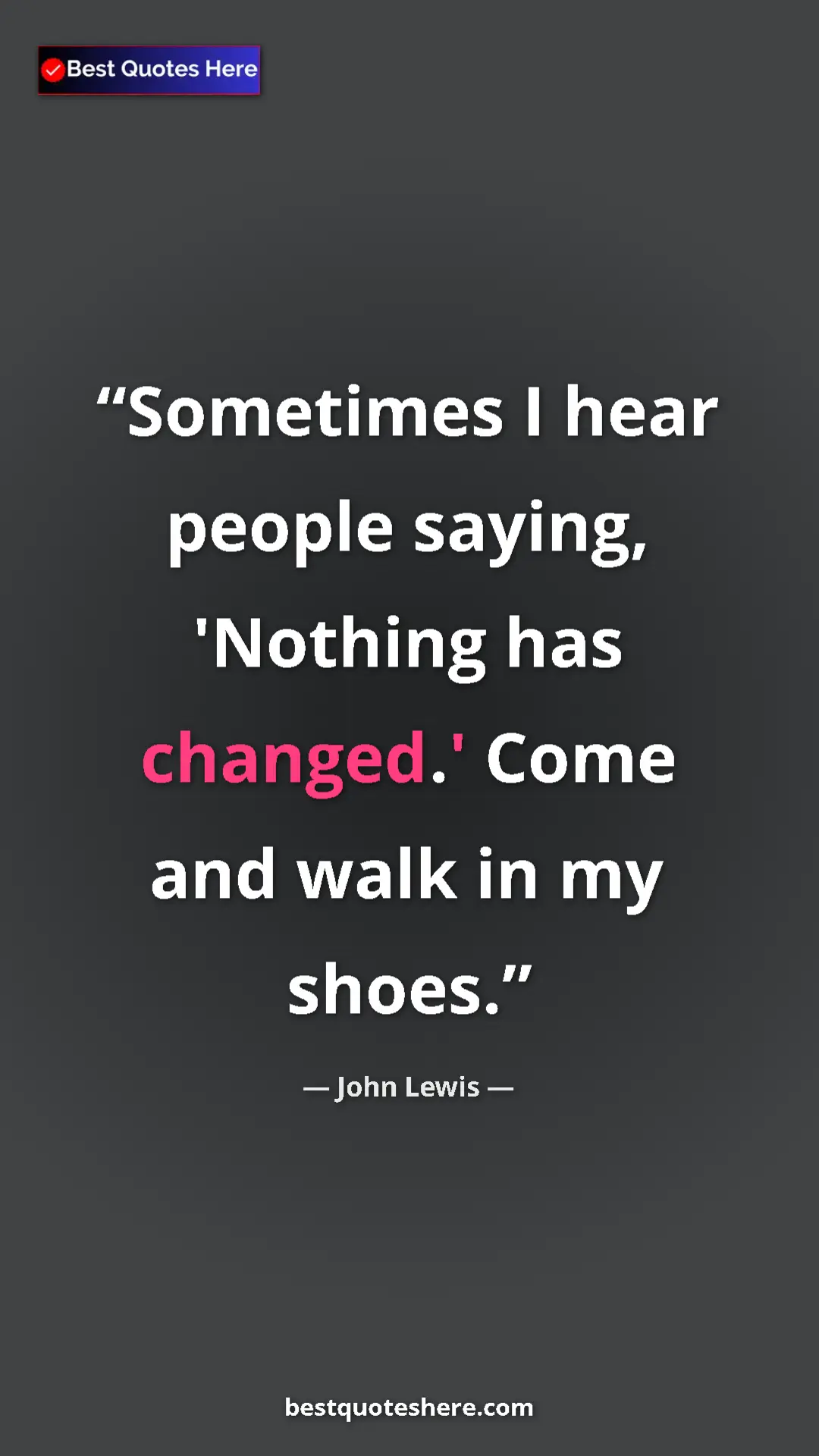 Pinterest quote poster by John Lewis: "Sometimes I hear people saying, 'Nothing has changed.' Come..."