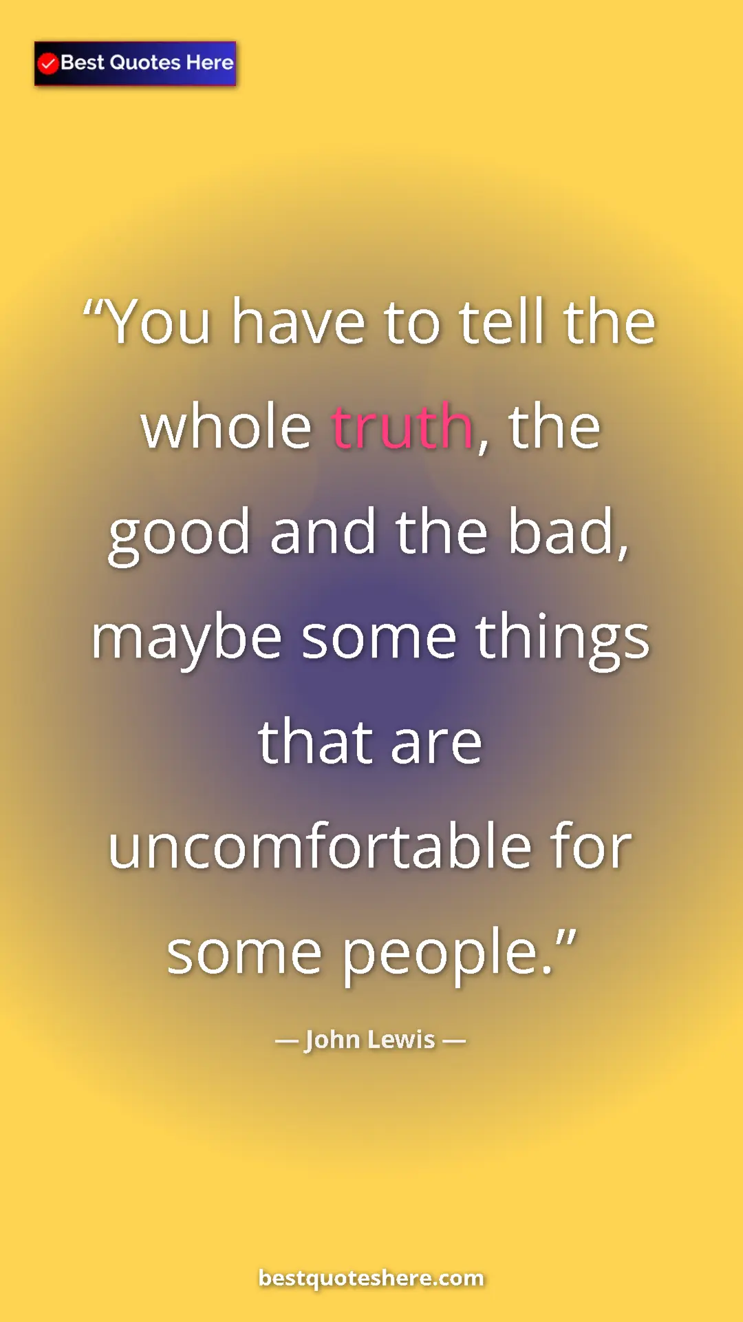 Pinterest quote poster by John Lewis: "You have to tell the whole truth, the good and the bad,..."