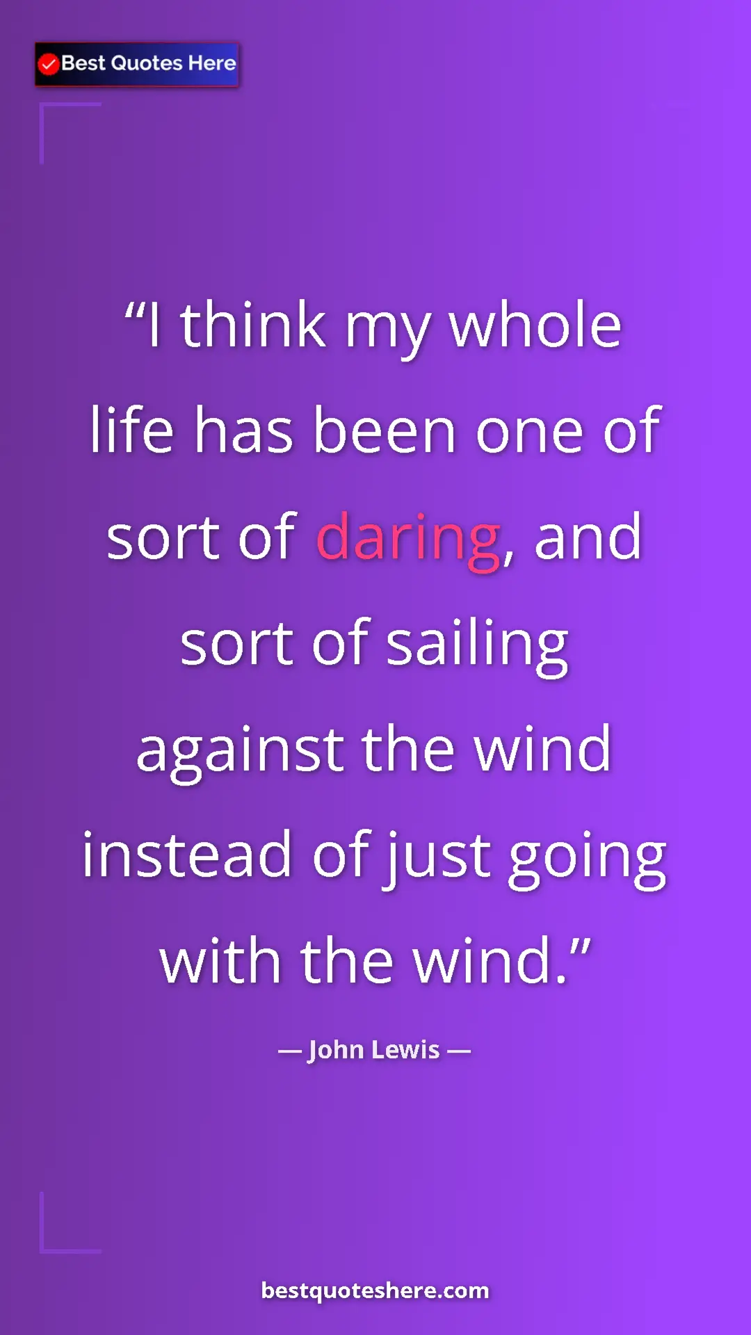 Pinterest quote poster by John Lewis: "I think my whole life has been one of sort of daring, and..."