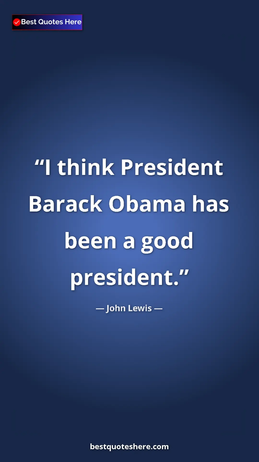 Pinterest quote poster by John Lewis: "I think President Barack Obama has been a good president."