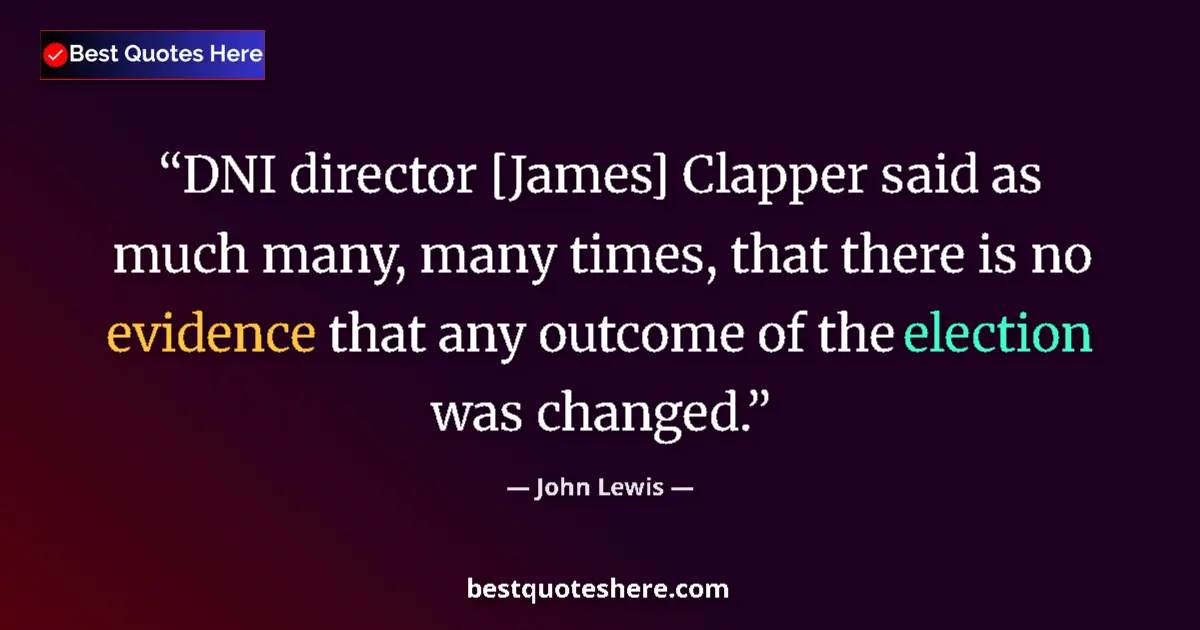 Quote by John Lewis: DNI director [James] Clapper said as much many, many times, that there is no evidence that any outco...