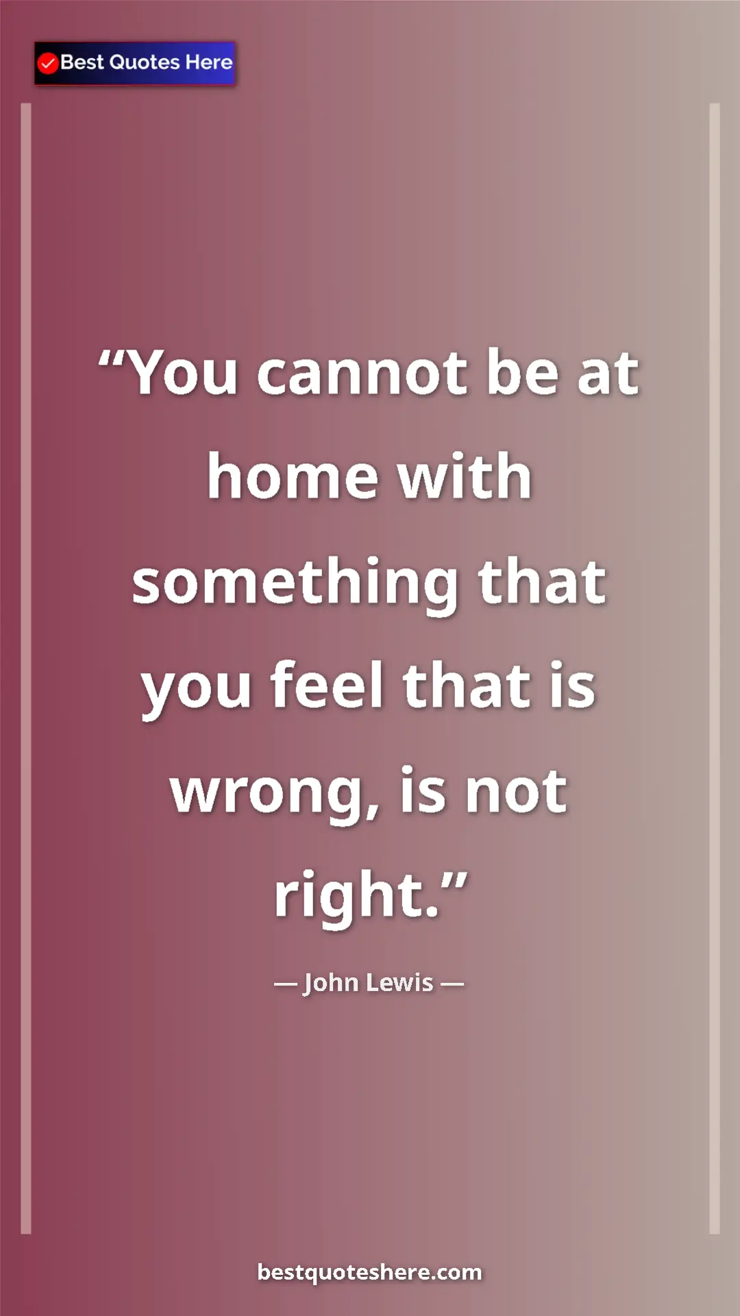 Pinterest quote poster by John Lewis: "You cannot be at home with something that you feel that is..."