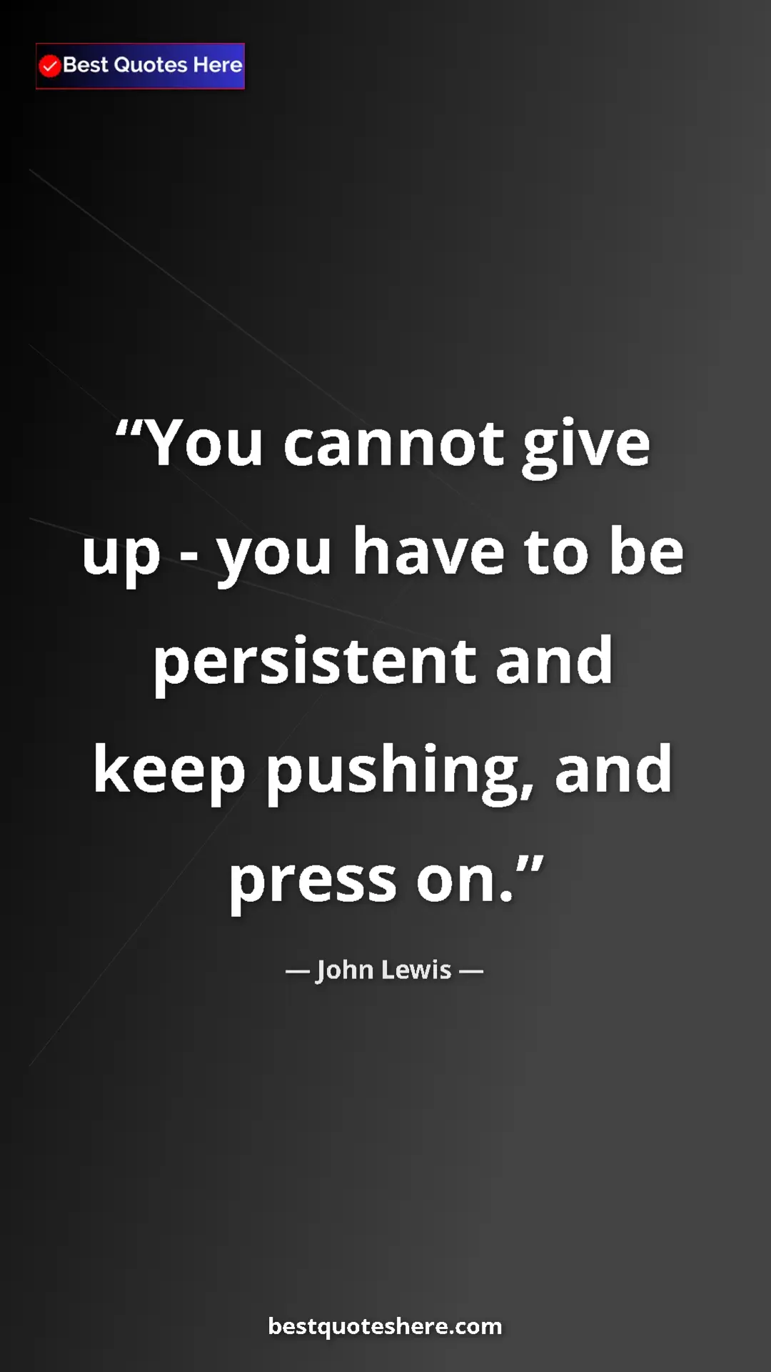 Pinterest quote poster by John Lewis: "You cannot give up - you have to be persistent and keep..."