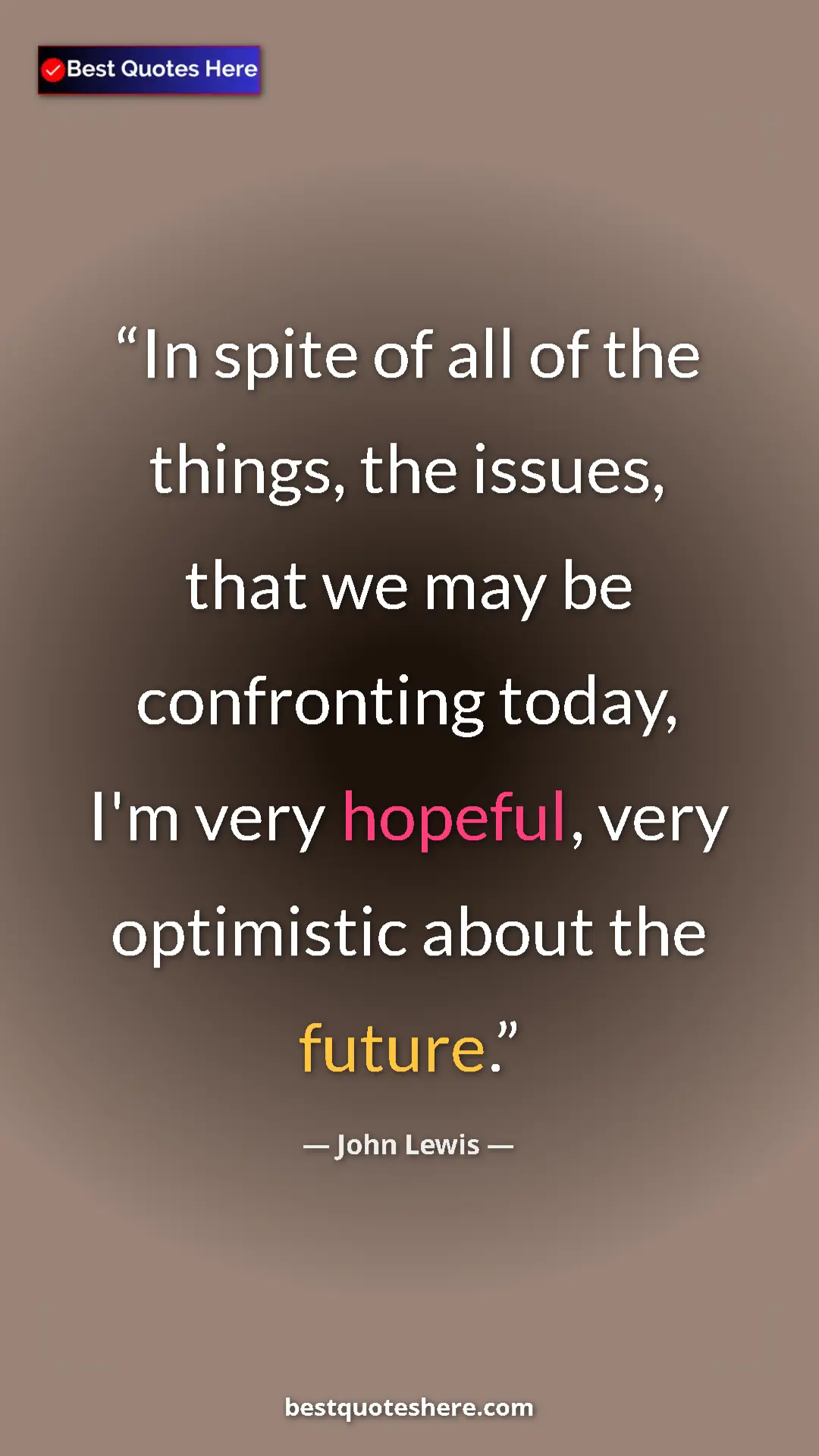 Pinterest quote poster by John Lewis: "In spite of all of the things, the issues, that we may be..."