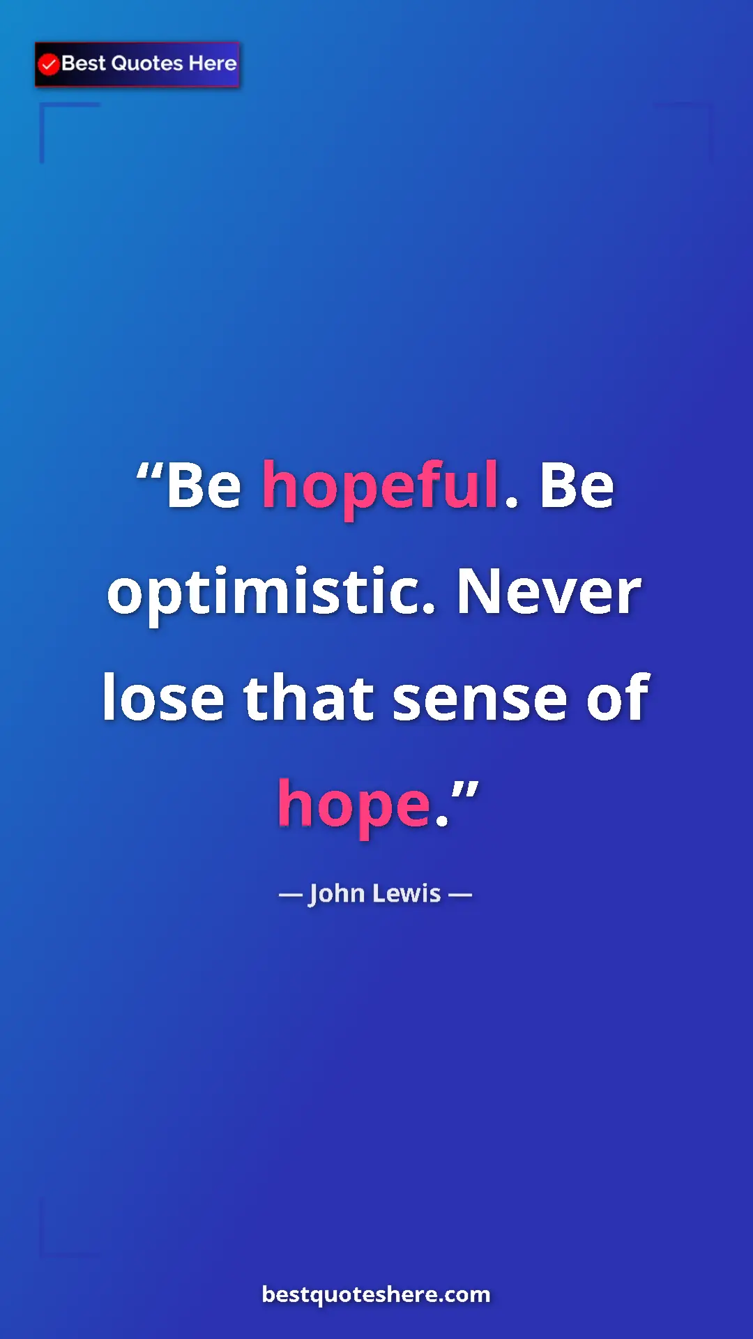 Pinterest quote poster by John Lewis: "Be hopeful. Be optimistic. Never lose that sense of hope."