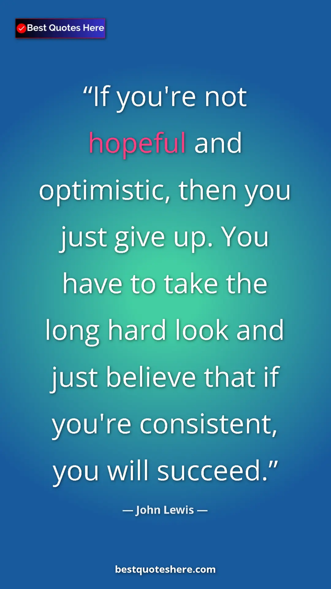 Pinterest quote poster by John Lewis: "If you're not hopeful and optimistic, then you just give..."