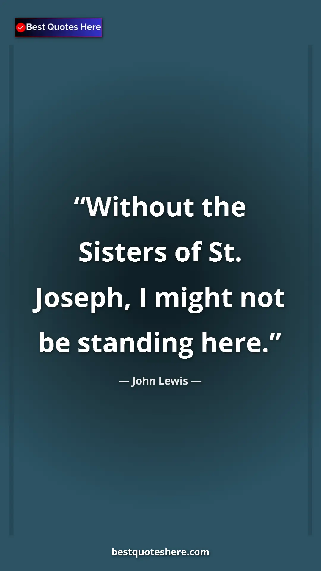 Pinterest quote poster by John Lewis: "Without the Sisters of St. Joseph, I might not be standing..."