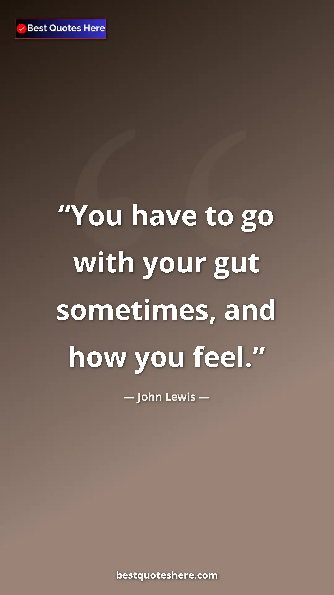 Pinterest quote poster by John Lewis: "You have to go with your gut sometimes, and how you feel."
